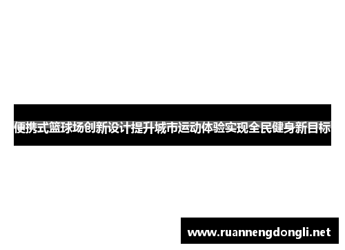 便携式篮球场创新设计提升城市运动体验实现全民健身新目标